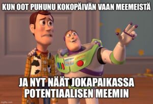 kuvassa 2 Toy story hahmoa juttelemassa, toinen osoittaa kaukaisuuteen hymyillen, toinen hämmentynyt ilme kasvoillaan ja teksti: "Kun oot puhunu koko päivän vaan meemeistä ja nyt näät jokapaikassa potentiaalisen meemin".